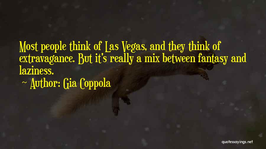 Gia Coppola Quotes: Most People Think Of Las Vegas, And They Think Of Extravagance. But It's Really A Mix Between Fantasy And Laziness.