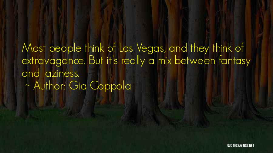 Gia Coppola Quotes: Most People Think Of Las Vegas, And They Think Of Extravagance. But It's Really A Mix Between Fantasy And Laziness.