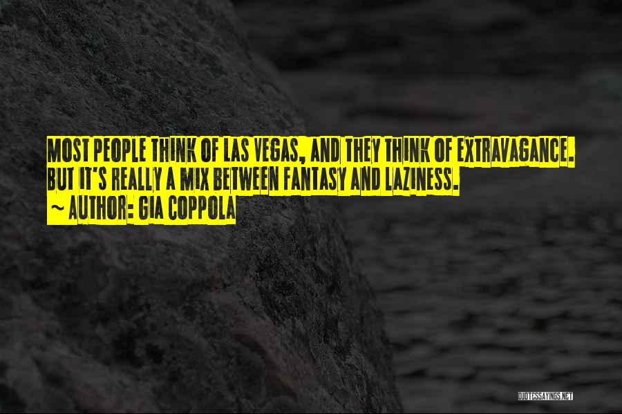 Gia Coppola Quotes: Most People Think Of Las Vegas, And They Think Of Extravagance. But It's Really A Mix Between Fantasy And Laziness.