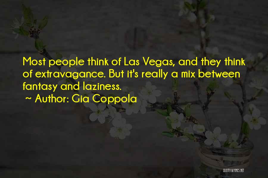 Gia Coppola Quotes: Most People Think Of Las Vegas, And They Think Of Extravagance. But It's Really A Mix Between Fantasy And Laziness.