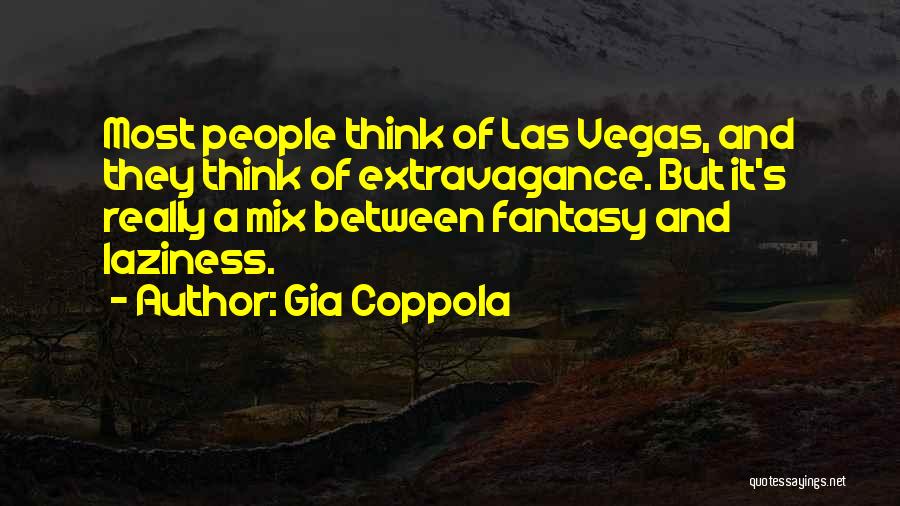 Gia Coppola Quotes: Most People Think Of Las Vegas, And They Think Of Extravagance. But It's Really A Mix Between Fantasy And Laziness.