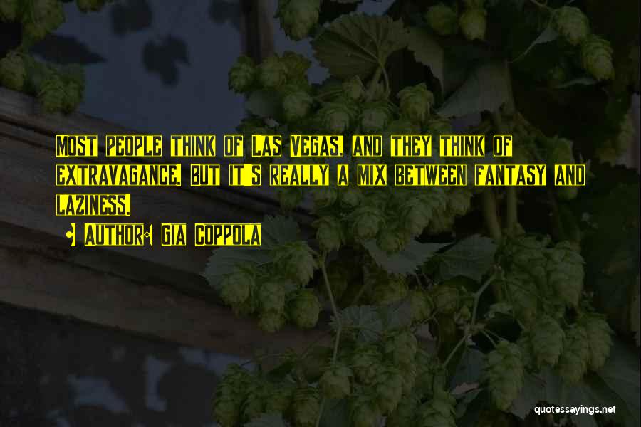 Gia Coppola Quotes: Most People Think Of Las Vegas, And They Think Of Extravagance. But It's Really A Mix Between Fantasy And Laziness.