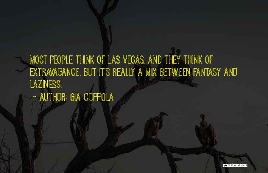 Gia Coppola Quotes: Most People Think Of Las Vegas, And They Think Of Extravagance. But It's Really A Mix Between Fantasy And Laziness.