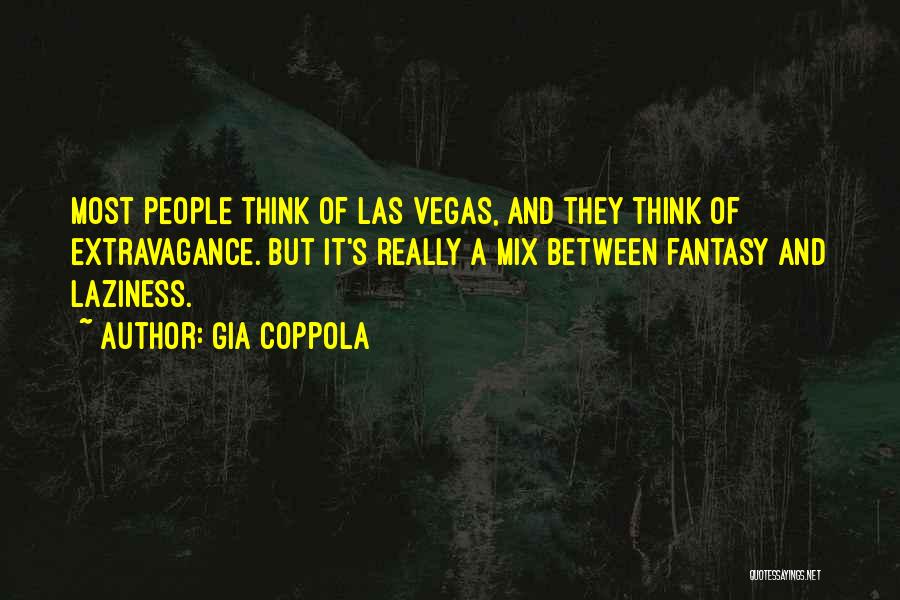 Gia Coppola Quotes: Most People Think Of Las Vegas, And They Think Of Extravagance. But It's Really A Mix Between Fantasy And Laziness.