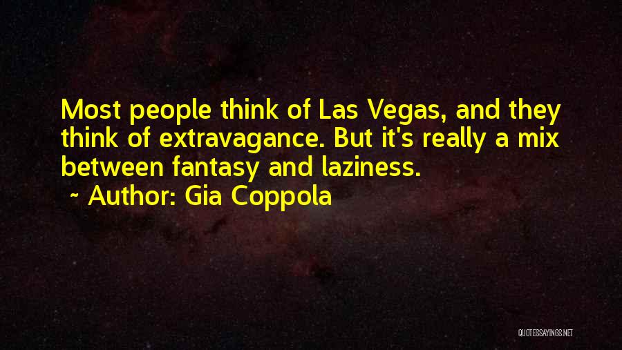 Gia Coppola Quotes: Most People Think Of Las Vegas, And They Think Of Extravagance. But It's Really A Mix Between Fantasy And Laziness.