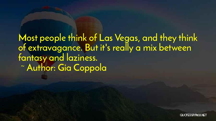 Gia Coppola Quotes: Most People Think Of Las Vegas, And They Think Of Extravagance. But It's Really A Mix Between Fantasy And Laziness.