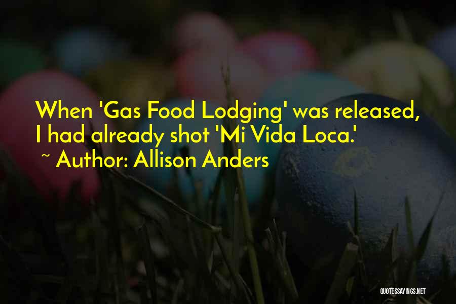 Allison Anders Quotes: When 'gas Food Lodging' Was Released, I Had Already Shot 'mi Vida Loca.'