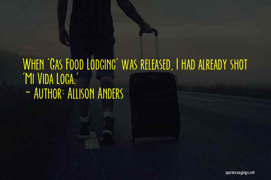 Allison Anders Quotes: When 'gas Food Lodging' Was Released, I Had Already Shot 'mi Vida Loca.'