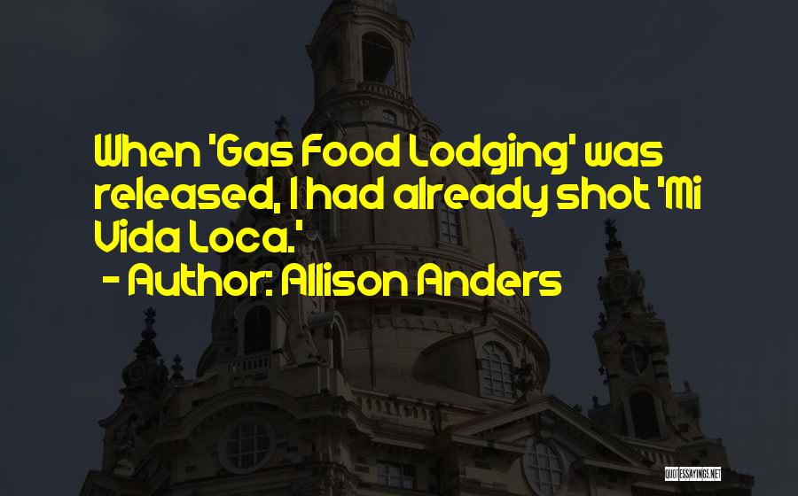 Allison Anders Quotes: When 'gas Food Lodging' Was Released, I Had Already Shot 'mi Vida Loca.'