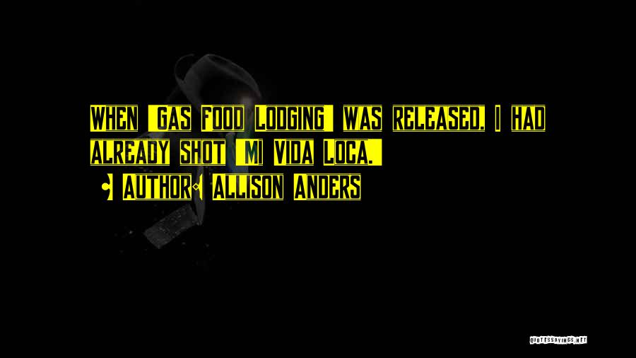 Allison Anders Quotes: When 'gas Food Lodging' Was Released, I Had Already Shot 'mi Vida Loca.'