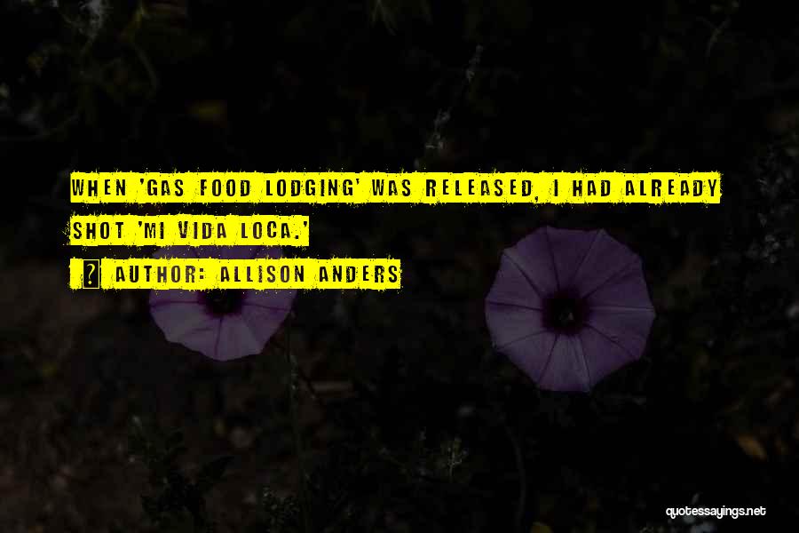 Allison Anders Quotes: When 'gas Food Lodging' Was Released, I Had Already Shot 'mi Vida Loca.'