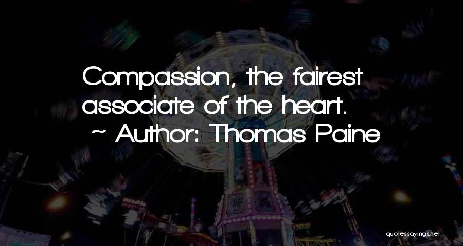 Thomas Paine Quotes: Compassion, The Fairest Associate Of The Heart.