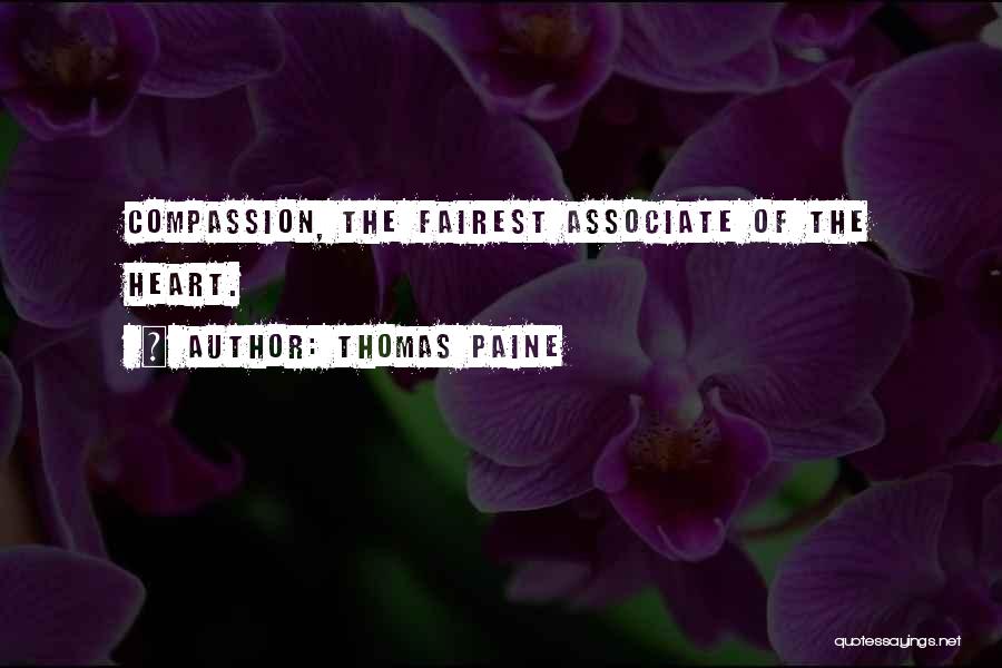 Thomas Paine Quotes: Compassion, The Fairest Associate Of The Heart.