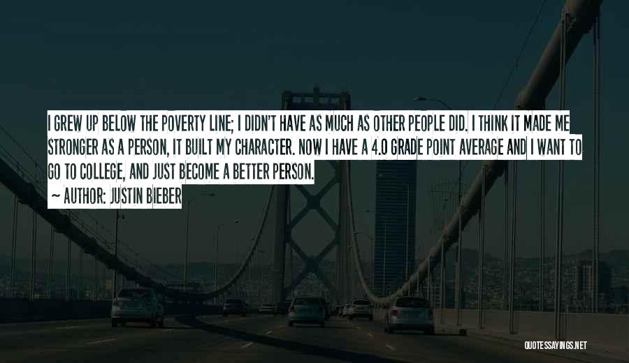 Justin Bieber Quotes: I Grew Up Below The Poverty Line; I Didn't Have As Much As Other People Did. I Think It Made