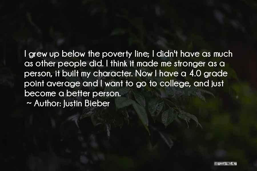 Justin Bieber Quotes: I Grew Up Below The Poverty Line; I Didn't Have As Much As Other People Did. I Think It Made