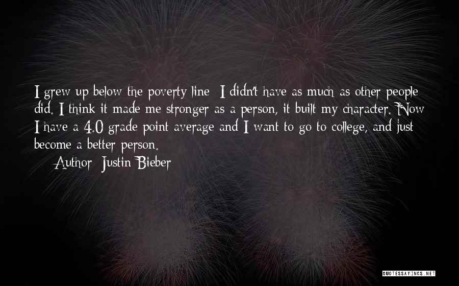 Justin Bieber Quotes: I Grew Up Below The Poverty Line; I Didn't Have As Much As Other People Did. I Think It Made