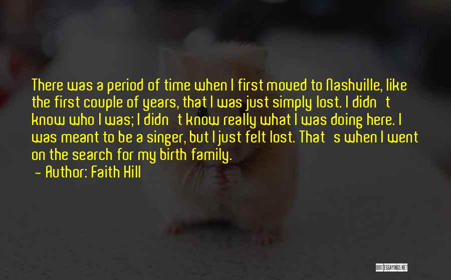 Faith Hill Quotes: There Was A Period Of Time When I First Moved To Nashville, Like The First Couple Of Years, That I