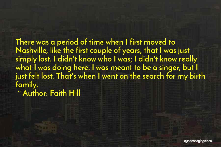 Faith Hill Quotes: There Was A Period Of Time When I First Moved To Nashville, Like The First Couple Of Years, That I