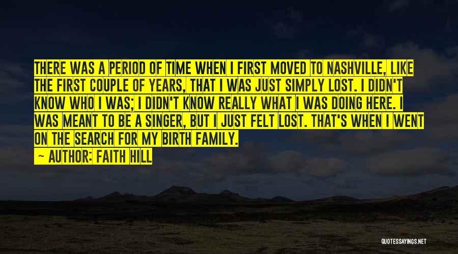 Faith Hill Quotes: There Was A Period Of Time When I First Moved To Nashville, Like The First Couple Of Years, That I