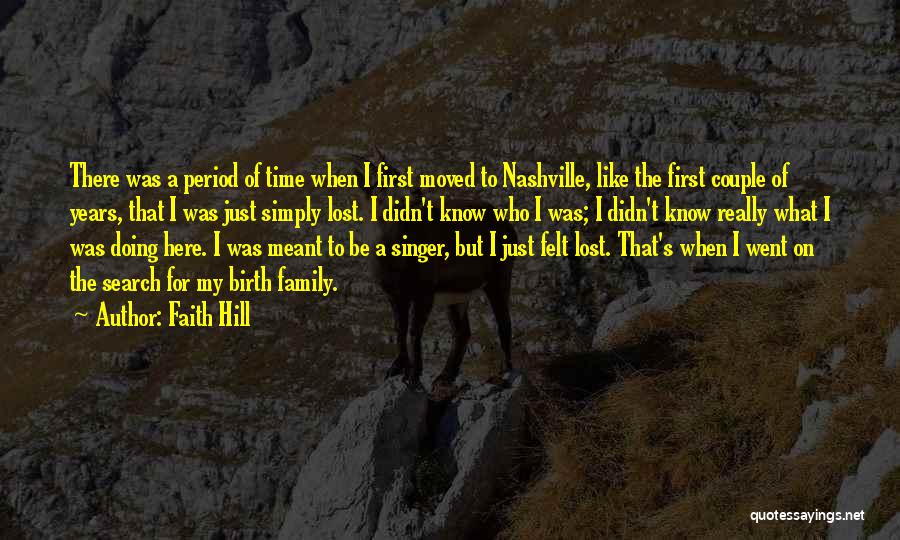 Faith Hill Quotes: There Was A Period Of Time When I First Moved To Nashville, Like The First Couple Of Years, That I