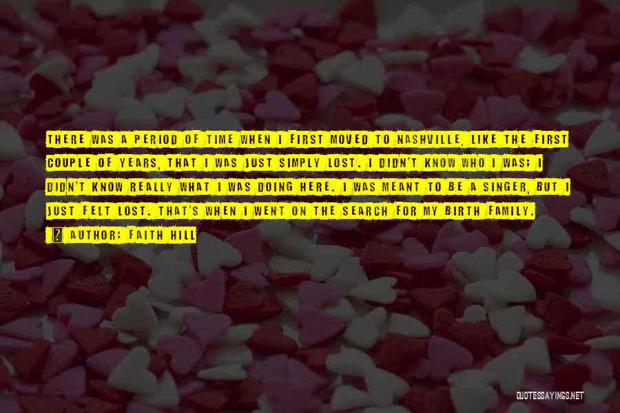 Faith Hill Quotes: There Was A Period Of Time When I First Moved To Nashville, Like The First Couple Of Years, That I