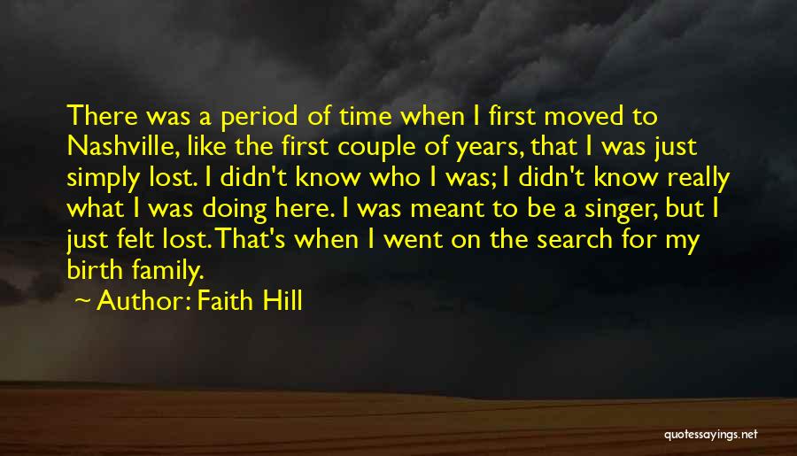 Faith Hill Quotes: There Was A Period Of Time When I First Moved To Nashville, Like The First Couple Of Years, That I