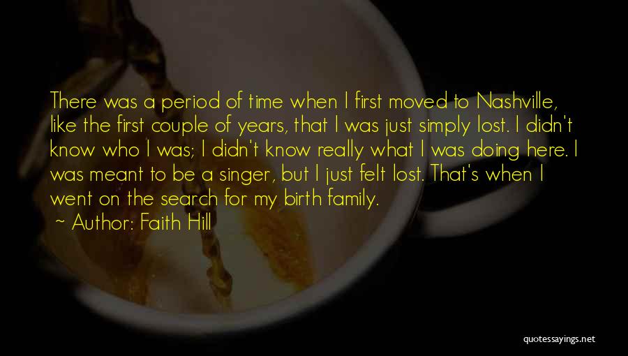 Faith Hill Quotes: There Was A Period Of Time When I First Moved To Nashville, Like The First Couple Of Years, That I