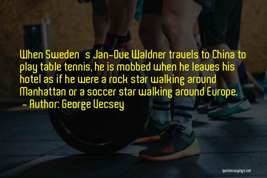 George Vecsey Quotes: When Sweden's Jan-ove Waldner Travels To China To Play Table Tennis, He Is Mobbed When He Leaves His Hotel As