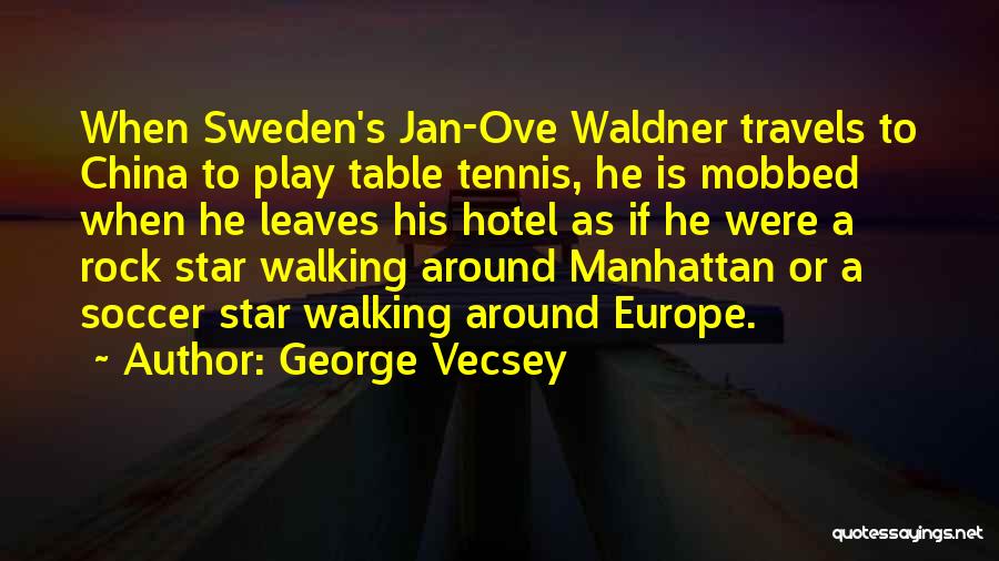 George Vecsey Quotes: When Sweden's Jan-ove Waldner Travels To China To Play Table Tennis, He Is Mobbed When He Leaves His Hotel As
