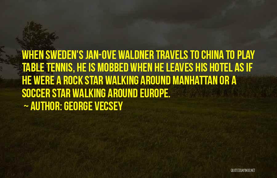 George Vecsey Quotes: When Sweden's Jan-ove Waldner Travels To China To Play Table Tennis, He Is Mobbed When He Leaves His Hotel As