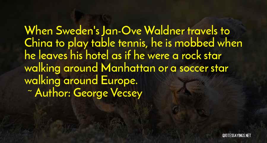 George Vecsey Quotes: When Sweden's Jan-ove Waldner Travels To China To Play Table Tennis, He Is Mobbed When He Leaves His Hotel As