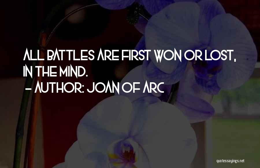 Joan Of Arc Quotes: All Battles Are First Won Or Lost, In The Mind.