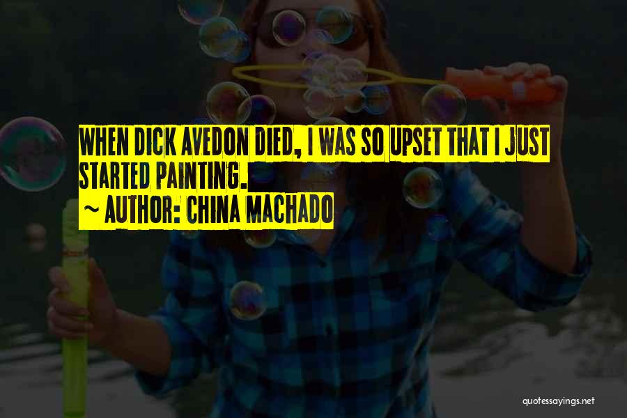 China Machado Quotes: When Dick Avedon Died, I Was So Upset That I Just Started Painting.