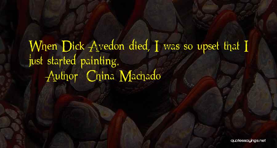 China Machado Quotes: When Dick Avedon Died, I Was So Upset That I Just Started Painting.