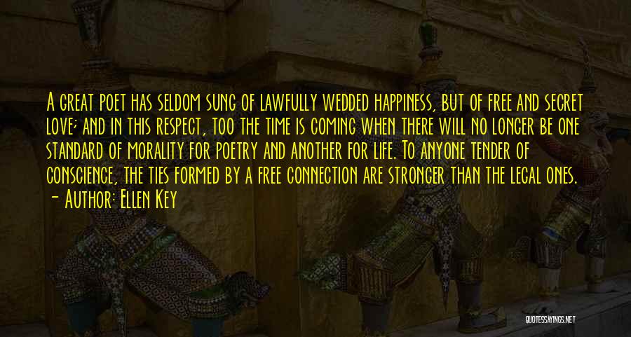 Ellen Key Quotes: A Great Poet Has Seldom Sung Of Lawfully Wedded Happiness, But Of Free And Secret Love; And In This Respect,