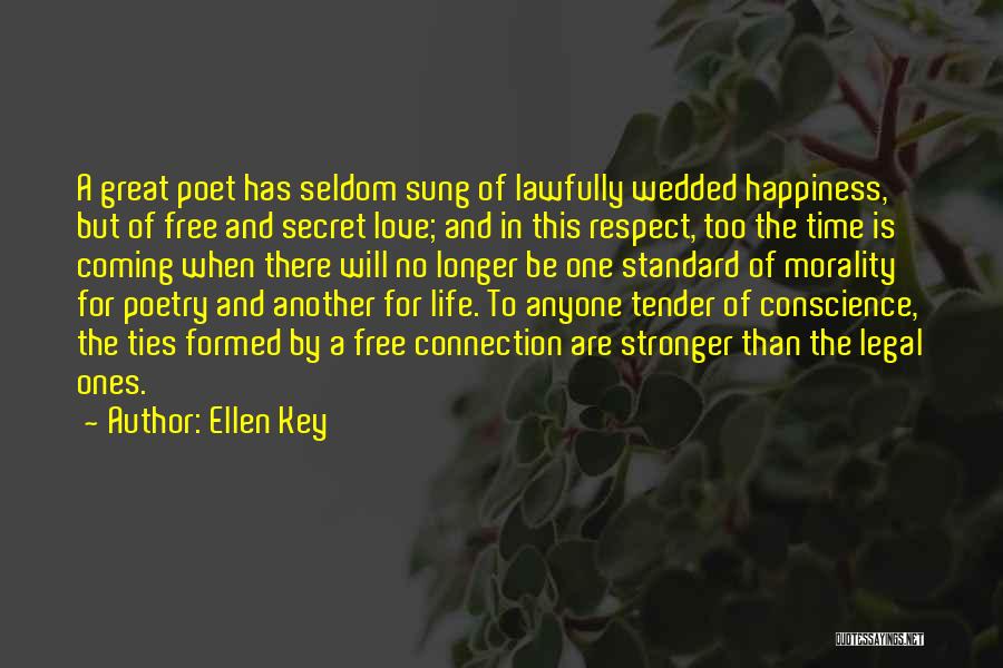 Ellen Key Quotes: A Great Poet Has Seldom Sung Of Lawfully Wedded Happiness, But Of Free And Secret Love; And In This Respect,