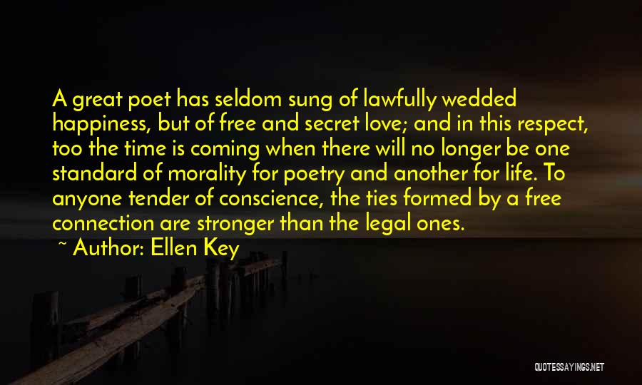 Ellen Key Quotes: A Great Poet Has Seldom Sung Of Lawfully Wedded Happiness, But Of Free And Secret Love; And In This Respect,