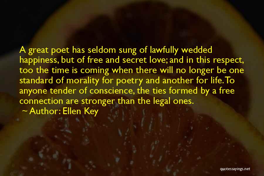 Ellen Key Quotes: A Great Poet Has Seldom Sung Of Lawfully Wedded Happiness, But Of Free And Secret Love; And In This Respect,