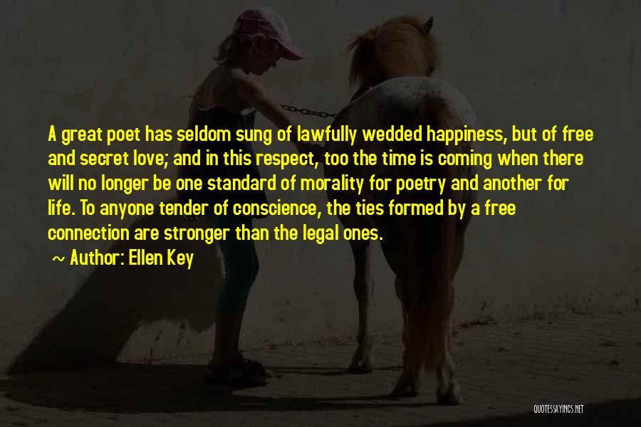 Ellen Key Quotes: A Great Poet Has Seldom Sung Of Lawfully Wedded Happiness, But Of Free And Secret Love; And In This Respect,