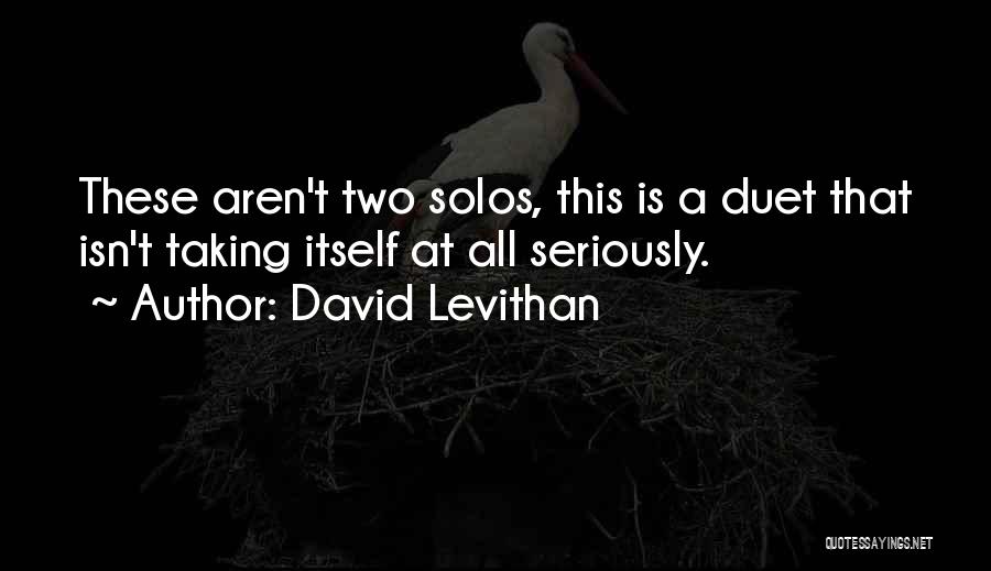 David Levithan Quotes: These Aren't Two Solos, This Is A Duet That Isn't Taking Itself At All Seriously.