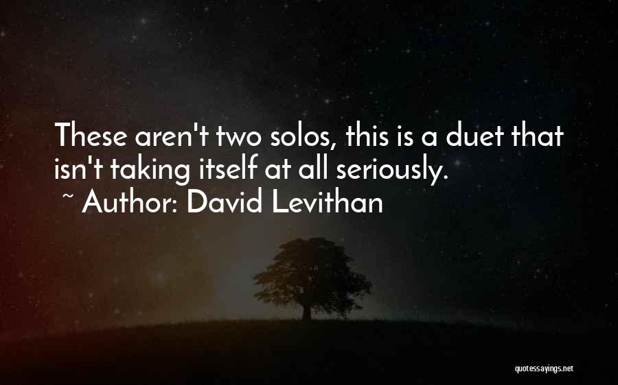 David Levithan Quotes: These Aren't Two Solos, This Is A Duet That Isn't Taking Itself At All Seriously.