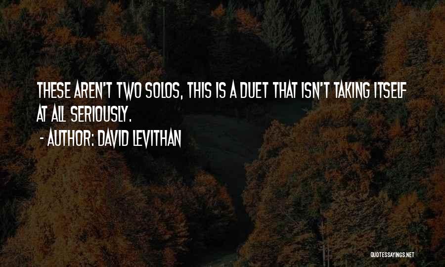 David Levithan Quotes: These Aren't Two Solos, This Is A Duet That Isn't Taking Itself At All Seriously.