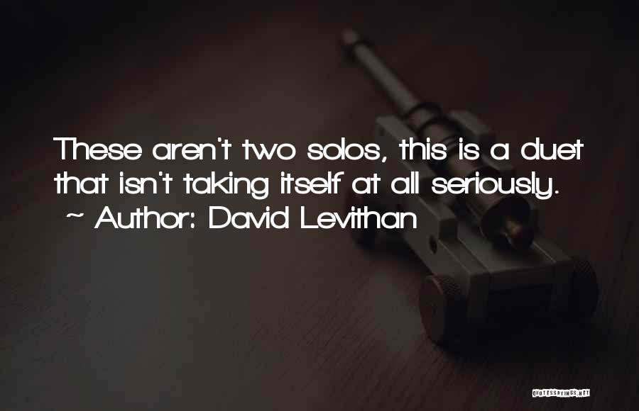 David Levithan Quotes: These Aren't Two Solos, This Is A Duet That Isn't Taking Itself At All Seriously.