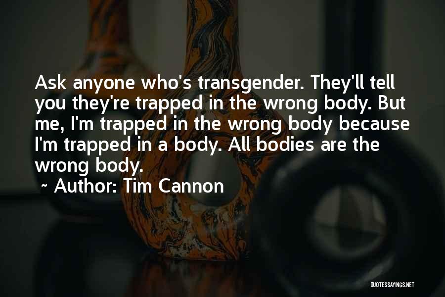 Tim Cannon Quotes: Ask Anyone Who's Transgender. They'll Tell You They're Trapped In The Wrong Body. But Me, I'm Trapped In The Wrong