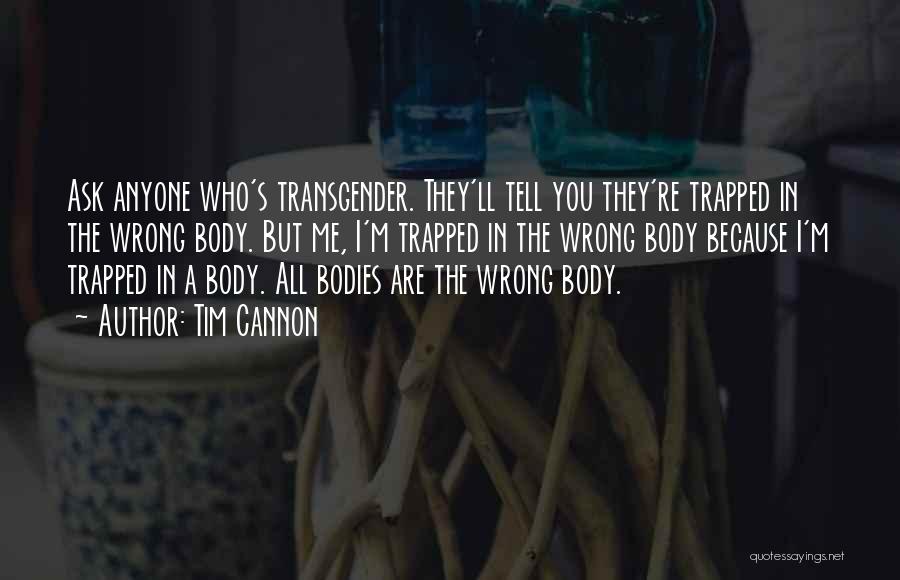 Tim Cannon Quotes: Ask Anyone Who's Transgender. They'll Tell You They're Trapped In The Wrong Body. But Me, I'm Trapped In The Wrong