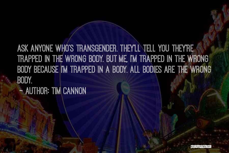 Tim Cannon Quotes: Ask Anyone Who's Transgender. They'll Tell You They're Trapped In The Wrong Body. But Me, I'm Trapped In The Wrong