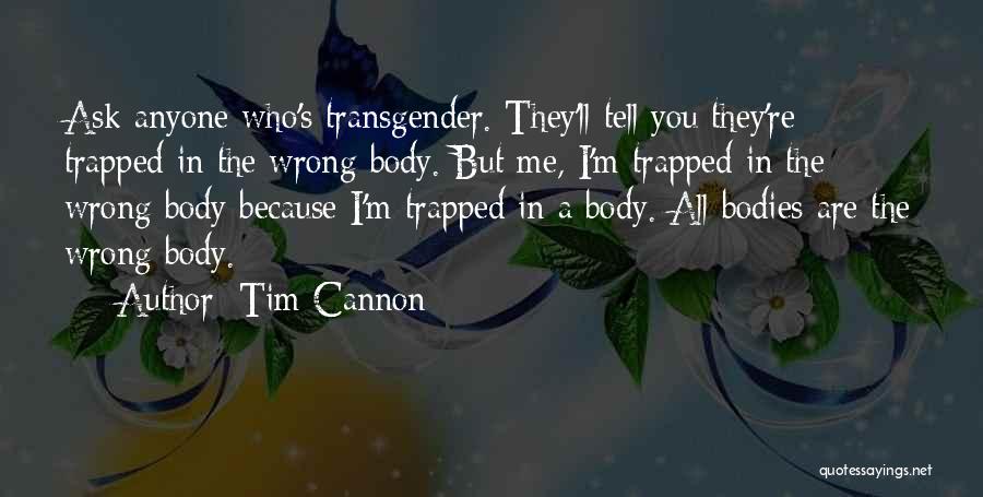 Tim Cannon Quotes: Ask Anyone Who's Transgender. They'll Tell You They're Trapped In The Wrong Body. But Me, I'm Trapped In The Wrong