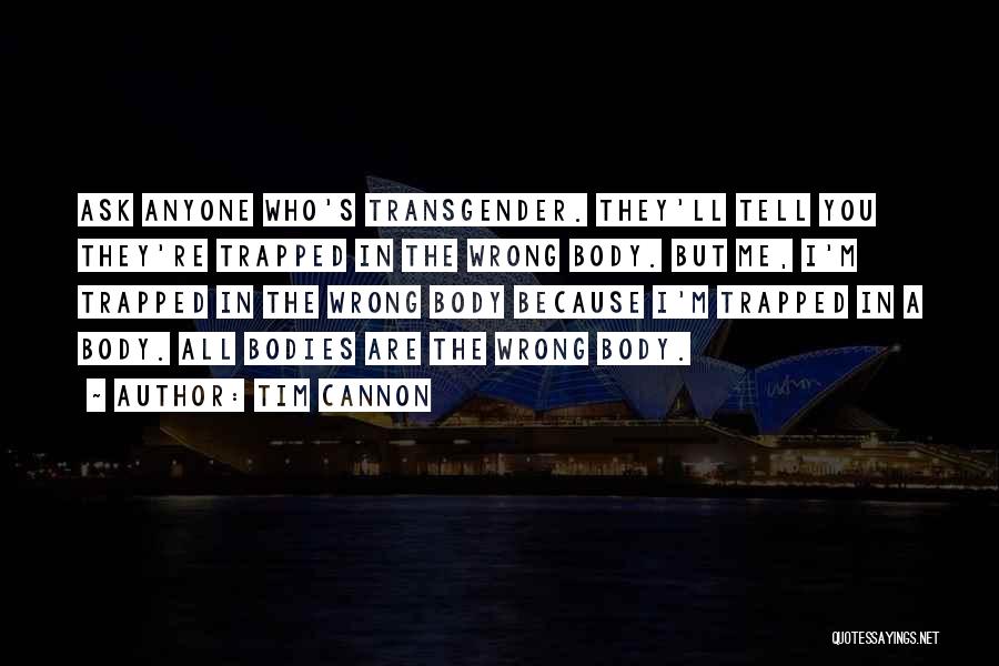 Tim Cannon Quotes: Ask Anyone Who's Transgender. They'll Tell You They're Trapped In The Wrong Body. But Me, I'm Trapped In The Wrong