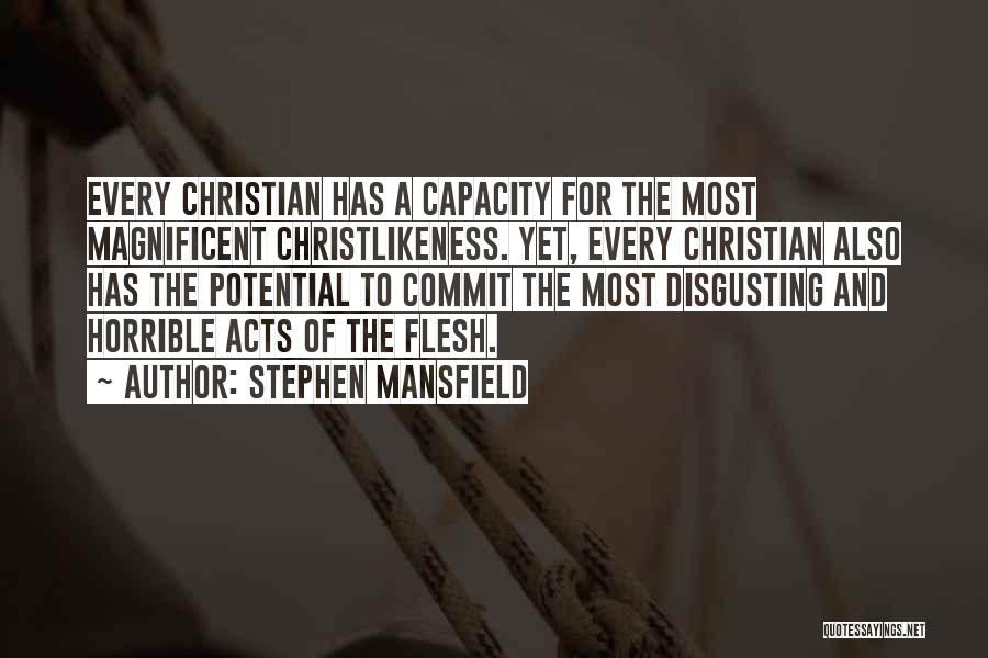 Stephen Mansfield Quotes: Every Christian Has A Capacity For The Most Magnificent Christlikeness. Yet, Every Christian Also Has The Potential To Commit The