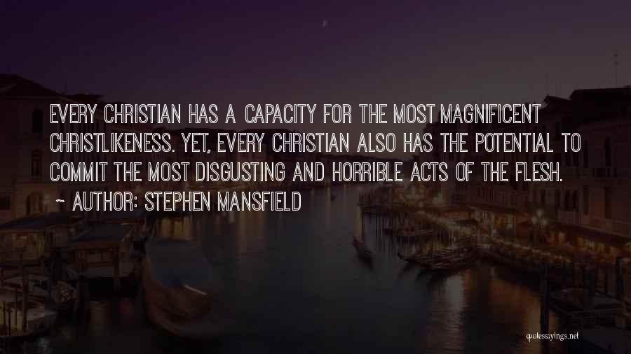 Stephen Mansfield Quotes: Every Christian Has A Capacity For The Most Magnificent Christlikeness. Yet, Every Christian Also Has The Potential To Commit The